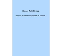 Carnet Anti-Stress : Journal de pleine conscience - 90 jours pour réduire l’anxiété, cultiver la sérénité et retrouver le calme: Un carnet guidé ... simples pour écrire, respirer et lâcher prise