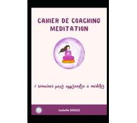 Carnet COACHING MEDITATION: 7 semaines pour apprendre à méditer