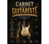 Carnet Complet du Guitariste: Tablatures, Accords, Riffs, Solos et Exercices - Journal de Guitare pour Apprendre, Pratiquer, Composer et Suivre sa ... débutants, professionnels - Format A4