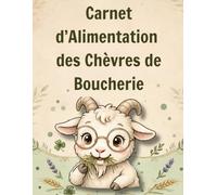 Carnet d’Alimentation des Chèvres de Boucherie: Journal de Nutrition Quotidien | Suivi des Rations et de l’Alimentation