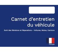 Carnet d’Entretien du Véhicule: Suivi des Révisions et Réparations - Voitures, Motos, Camions