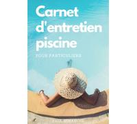 Carnet d’entretien piscines pour particuliers: Un registre à remplir pour entretenir votre piscine au quotidien | 100 p. 15,24 x 22,86cm | Pour ... la qualité de l’eau de votre piscine et plus