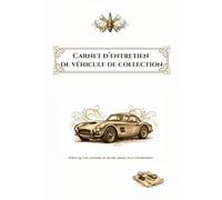 Carnet d’entretien voiture de collection : Suivi complet, maintenance, historique et restauration: Journal de bord automobile 6x9 - suivi des ... notes pour véhicules anciens et classic cars