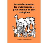 Carnet d’évaluation des enrichissements pour animaux de parc zoologique: 60 tableaux pré-remplis pour consigner et évaluer les enrichissements à destination des animaux gardés en captivité