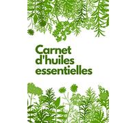 Carnet d' huiles essentielles: carnet pour evaluer et inscrire ses recettes d'huiles essentielles /cahier à compléter /livret d'aromatherapie