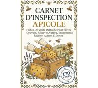 Carnet D’Inspection Apicole: Fiches De Visite De Ruche Pour Suivre Couvain, Réserves, Varroa, Traitements, Récolte, Actions Et Notes