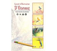 Carnet d´Observation d´Oiseaux: Cahier de suivi - Pour ornithologues amateurs ou confirmés - Passion oiseaux