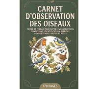 Carnet D’Observation Des Oiseaux: Cahier De Terrain Pour Noter Les Observations, Conditions, Identification, Habitat, Comportement, Photos Et Notes