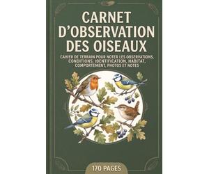 Carnet D’Observation Des Oiseaux: Cahier De Terrain Pour Noter Les Observations, Conditions, Identification, Habitat, Comportement, Photos Et Notes