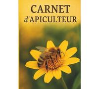 Carnet d'Apiculteur: Cahier de suivi de ruches pour apiculteur ,Cahier de miellerie, Registre d'élevage apicole, etre performant en apiculture