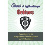 Carnet D'apprentissage Guitare : Organisez Votre Programme D'entraînement Sur 52 Semaines 110 Pages