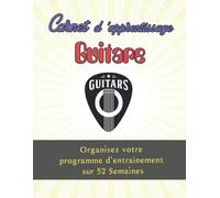 Carnet D'apprentissage Guitare : Organisez Votre Programme D'entraînement Sur 52 Semaines 110 Pages