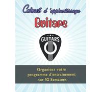 Carnet D'apprentissage Guitare : Organisez Votre Programme D'entraînement Sur 52 Semaines 110 Pages