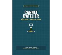 Carnet d'Atelier Laser : Le Journal de Bord du Maker: Fiches de réglages, matrices de tests matériaux, suivi de projets et maintenance pour graveur et découpeuse laser