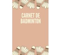 Carnet de badminton: Carnet d’entraînement badminton - 100 pages - carnet a5