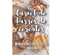 Carnet de barres de céréales: Mon carnet de recettes maison de barres de céréales et barras chocolatées
