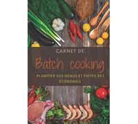 Carnet de batch cooking. Planifier vos menus et faites des économies: Créer ses menus de batch cooking : Carnet à compléter avec liste des ingrédients ... les courses, les menus, gagnez du temps.