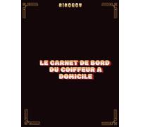Carnet de bord coiffure à domicile: Agenda de rendez-vous, fiches clients, diagnostics techniques et suivi de comptabilité | Organisateur professionnel