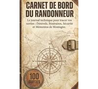 CARNET DE BORD DU RANDONNEUR: Le journal technique pour tracer vos sorties : Dénivelé, Itinéraires, Sécurité et Mémentos de Montagne.