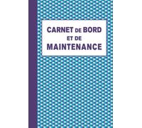 Carnet de Bord et de Maintenance: Journal de bord bateau pour navigateurs et plaisanciers, livre de voyages à remplir, inclus feuillets d'entretien et de maintenance