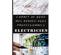 Carnet de bord mes rendez-vous professionnels électricien: Suivi des rencontres avec les clients électricité - mieux gérer mon entreprise - Artisan organisé - gestion des chantiers