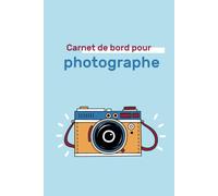 Carnet De Bord Pour Photographe: Cadeau Idéal Pour Les Passionnés De Photographie