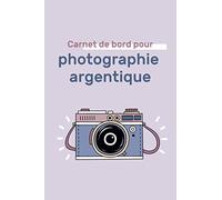 Carnet de bord pour photographie argentique: Journal de note pour mémoriser les réglages de vos photos