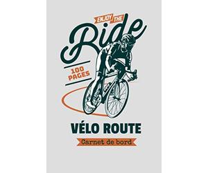 Carnet de Bord - Vélo Route - Enjoy the Ride - 100 pages: Journal de voyage pour enregistrer vos sorties cycle.