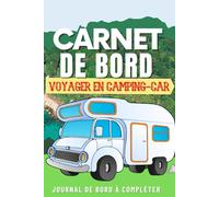Carnet de Bord:Voyager en camping-car: Journal de voyage a remplir pour camping-cariste, caravane, van, Tente et voyage sur la route: Carnet de camping - Carnet de bord A5