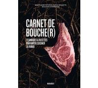 Carnet de bouche(r): Techniques & recettes pour mieux cuisiner la viande