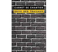 Carnet de Chantier et Suivi des Travaux: Carnet de chantier | Cahier de chantier à remplir (120 pages) | Carnet De Gestion De Projet Quotidien (maison individuelle ou petits travaux)