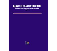 Carnet de Chantier Quotidien: Journal de Suivi Gros Œuvre et Traçabilité BTP - Outil pour Chef de Chantier, Responsable et Maître d'Œuvre (120 Jours)