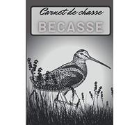 Carnet de chasse à la Bécasse: carnet de bord du chasseur à la Bécasse/ cahier à remplir avec ses meilleures prises / livre de chasse à l'arret