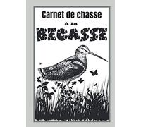 Carnet de chasse à la Bécasse: carnet de bord du chasseur à la Bécasse/ cahier à remplir avec ses meilleures prises / livre de chasse à l'arret