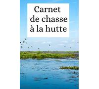 CARNET de chasse à la Hutte: carnet de bord du Huttier,Carnet de chasse et d'observations des oiseaux migrateurs,Cahier de ... cahier à remplir avec ses meilleures prises.