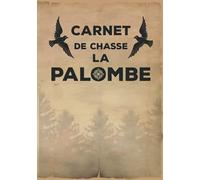 carnet de chasse la palombe: Journal de bord à compléter pour les chasseurs | cahier du chasseur de palombes a remplir et pour noter les sorties de chasse | 100 pages au format de 7x10 pouces