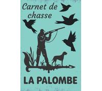 Carnet de chasse la palombe: Journal de bord palombiere | cahier à remplir avec ses meilleures prises | Cahier du chasseur de palombes à remplir | 120 pages petit format