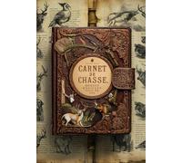Carnet de Chasse: Petits et grands gibiers, Journal pour chasseur, Observations, Armes, Chiens, Sorties de chasse, Carnet pour Battue, Carnet de ... chasse, Chef de Battue, Agenda, Cahier, Hunt