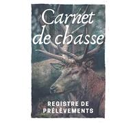 Carnet de chasse | Registre de prélèvements: Cahier pratique de 100 parties de chasses à renseigner | Universel cahier de hutte, approches, affûts, battues