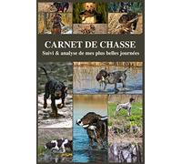 Carnet de Chasse - Suivi et analyse de mes plus belles journées: Carnet de chasse à compléter avec photos de chiens de chasse et gibiers - Carnet de ... cocher et photos des prises du jour à coller