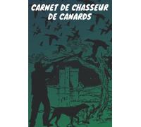 Carnet de chasseur de canards: Carnet de chasseur de canards | Canard de chasse de canards | Carnet de Chasse pour Passionné. +100 Journées de Chasse ... vos Sorties. Beau Cadeau pour ... 120 Pages.
