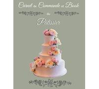 Carnet de Commande et Book du Pâtissier: Journal de bord du pâtissier professionnel | carnet à remplir 19 cm x 23,5 cm | 110 pages | Parfait pour ... les commandes | Utile pour les pâtisseries