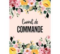 Carnet de Commande: Organisateur des Commandes Client , Carnet de Commande Auto Entrepreneur , Carnet de Ventes pour Entreprises , Carnet de Livraison A4 120 pages