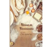 Carnet de commandes pâtisserie: Pour la gestion et le suivi de toutes vos commandes | Journal de bord