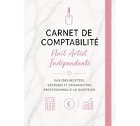 Carnet de Comptabilité Nail Artist Indépendante: Suivi des Recettes, Dépenses et Organisation Professionnelle au Quotidien