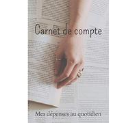 Carnet de compte Mes dépenses au quotidiens: Idée cadeau à offrir à tous types d'âges pour mieux gérer ses finances