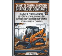 Carnet De Contrôle Quotidien Chargeuse Compacte: Registre Professionnel De Vérification Journalière Suivi Des Équipements Et Maintenance Des Machines De Chantier