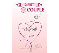 Carnet de couple - Nos projets de vie: Un journal à deux pour planifier vos rêves, construire vos projets communs et renforcer votre complicité