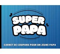 Carnet de Coupon pour un Super Papa: 40 Chéquiers pour Offrir à un Futur ou Jeune Papa avec 35 Bons Pré-remplis et 5 Vierges À Personnaliser. Idée Cadeau de Naissance Original