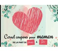 Carnet de Coupons pour Maman: 52 Bons D'amour dont 47 Déjà Remplis et 5 Vides à Personnalisé. Cadeau Originale pour Fête des Mères, Saint valentin, Anniversaire et Noël
